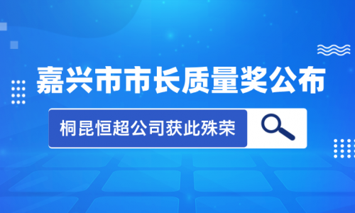 喜讯！2023年度嘉兴市市长质量奖花落fun乐天使官网集团恒超公司！